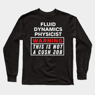 Fluid dynamics physicist Warning this is not a cush job Long Sleeve T-Shirt